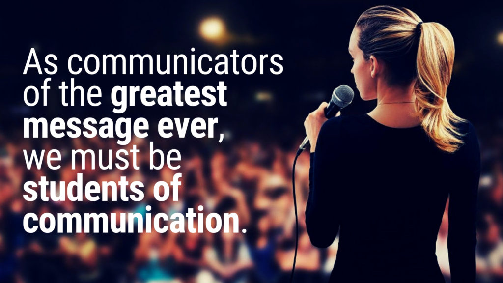 as communicators of the greatest message ever we must be students of communication