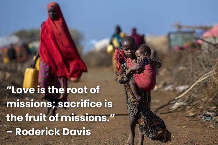 “Love is the root of missions; sacrifice is the fruit of missions.” – Roderick Davis                                                